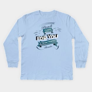 Beach Days for you in Clearwater - Florida (Dark lettering t-shirts) Kids Long Sleeve T-Shirt